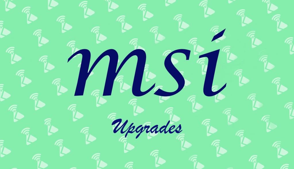 MSI Upgrades
