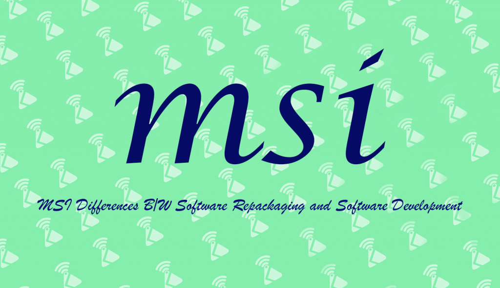 MSI Differences B/W Software Repackaging and Software Development